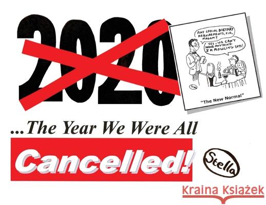 2020: The Year We Were All Cancelled!: Cancelled Political Cartoonist 'Stella' Revisits 2020, the Strangest Year of Our Live Stella 9781527271432 Radicalcartoons
