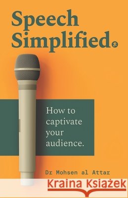Speech Simplified: How to captivate your audience Mohsen Al Attar 9781527273238