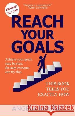 Reach Your Goals: Achieve Your Goals, Step By Step. So Easy Everyone Can Try This. This Book Tells You Exactly How Angela Moffat 9781527279759 Angela Moffat.