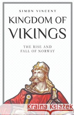 Kingdom of Vikings: The Rise and Fall of Norway Simon Vincent 9781527280175 Papertrue Pte. Ltd