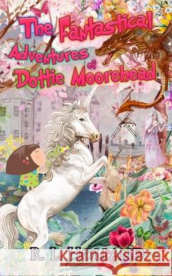 The Fantastical Adventures of Dottie Moorehead Claudia McKinney R. L. Holland 9781527282612