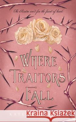Where Traitors Fall: An Epic Dark Fantasy Sequel Kate Callaghan 9781527290105 Callaghanwriter