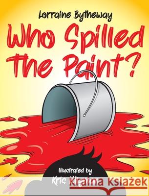 Who Spilled The Paint? Lorraine Bytheway Kris Lillyman 9781527292352 L. Bytheway