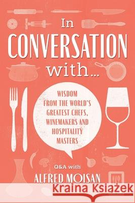 In Conversation With...: Wisdom from the World's Greatest Chefs, Winemakers and Hospitality Masters Jerome Moisan Alfred Moisan 9781527295865 Alm-UK