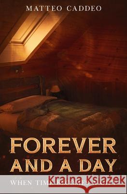 Forever and a day: When time becomes a gift Matteo Caddeo 9781527296435