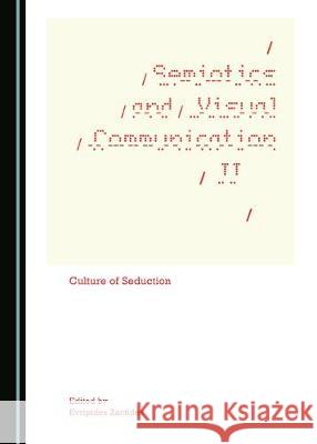 Semiotics and Visual Communication II: Culture of Seduction Evripides Zantides 9781527500020 Cambridge Scholars Publishing