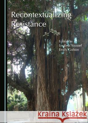 Recontextualizing Resistance Loubna Youssef Emily Golson 9781527500129