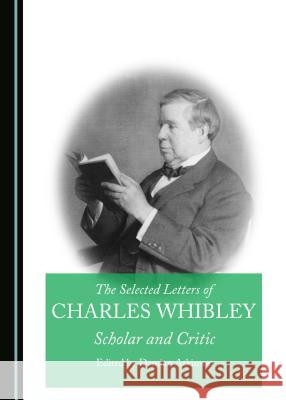 The Selected Letters of Charles Whibley: Scholar and Critic Damian Atkinson 9781527500334 Cambridge Scholars Publishing