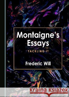 Montaigne's Essays: Tackling It Frederic Will   9781527500945 Cambridge Scholars Publishing