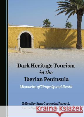 Dark Heritage Tourism in the Iberian Peninsula: Memories of Tragedy and Death Sara Cerqueira Pascoal Laura Tallone Marco Furtado 9781527500969 Cambridge Scholars Publishing