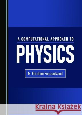 A Computational Approach to Physics M. Ebrahim Foulaadvand   9781527501263 Cambridge Scholars Publishing