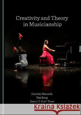 Creativity and Theory in Musicianship Guerino Mazzola Yan Pang Jordon Goebel 9781527501560 Cambridge Scholars Publishing