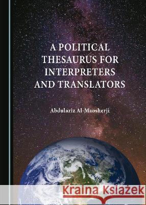 A Political Thesaurus for Interpreters and Translators Abdulaziz Al-Maosherji   9781527501621 Cambridge Scholars Publishing
