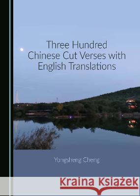 Three Hundred Chinese Cut Verses with English Translations Yongsheng Cheng   9781527501980 Cambridge Scholars Publishing