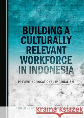 Building a Culturally Relevant Workforce in Indonesia: Preventing Vocational Imperialism Brian Fairman Adam Voak  9781527502307