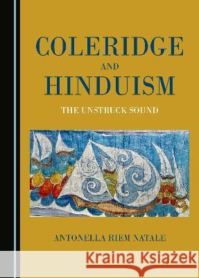 Coleridge and Hinduism: The Unstruck Sound Antonella Riem Natale   9781527502499