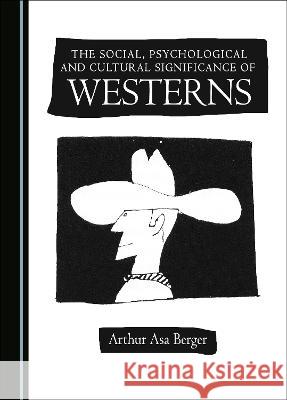 The Social, Psychological and Cultural Significance of Westerns Arthur Asa Berger   9781527502536 Cambridge Scholars Publishing
