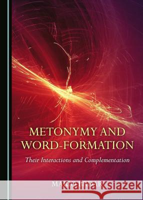 Metonymy and Word-Formation: Their Interactions and Complementation Mario Brdar 9781527503205 Cambridge Scholars Publishing