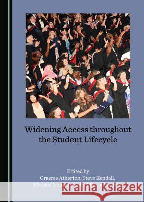 Widening Access Throughout the Student Lifecycle Graeme Atherton Steve Kendall 9781527503847