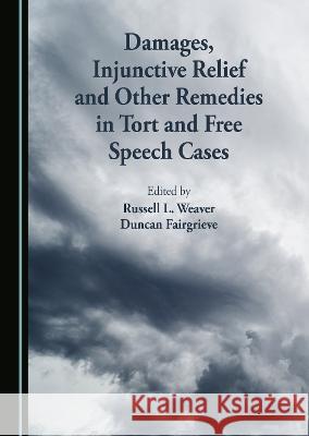 Damages, Injunctive Relief, and Other Remedies in Tort and Free Speech Cases Russell L. Weaver Duncan Fairgrieve  9781527504844
