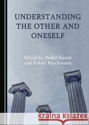 Understanding the Other and Oneself Detlef Staude Eckart Ruschman 9781527505483