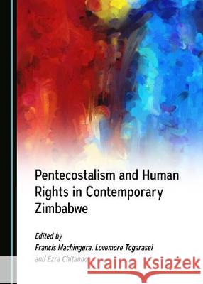 Pentecostalism and Human Rights in Contemporary Zimbabwe Francis Machingura, Lovemore Togarasei 9781527505865 Cambridge Scholars Publishing (RJ)