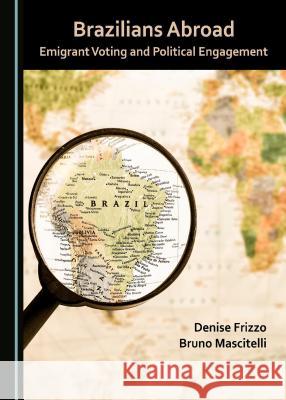 Brazilians Abroad: Emigrant Voting and Political Engagement Denise Frizzo Bruno Mascitelli 9781527505896 Cambridge Scholars Publishing