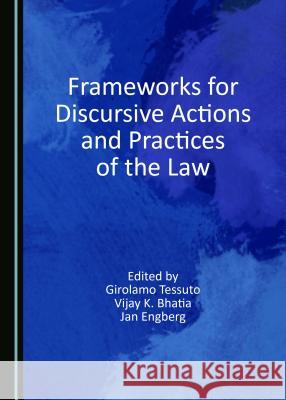 Frameworks for Discursive Actions and Practices of the Law Girolamo Tessuto Vijay K. Bhatia 9781527505964