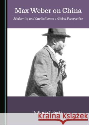 Max Weber on China: Modernity and Capitalism in a Global Perspective Vittorio Cotesta 9781527506206
