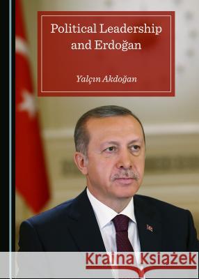 Political Leadership and Erdoäyan Akdoäyan Yalçä±n 9781527506275 Cambridge Scholars Publishing