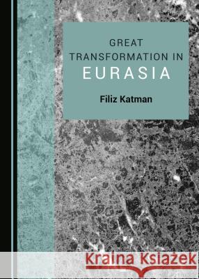 Great Transformation in Eurasia Filiz Katman 9781527506336 Cambridge Scholars Publishing
