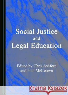 Social Justice and Legal Education Chris Ashford Paul McKeown 9781527506466