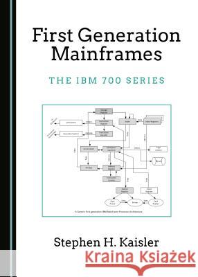 First Generation Mainframes: The IBM 700 Series Stephen H. Kaisler 9781527506503