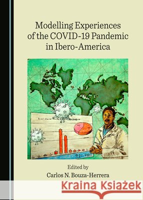 Modelling Experiences of the COVID-19 Pandemic in Ibero-America Carlos N. Bouza-Herrera   9781527507197