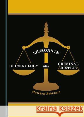 Lessons in Criminology and Criminal Justice Matthew Robinson   9781527507234 Cambridge Scholars Publishing