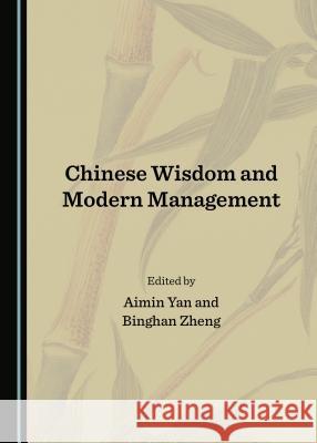 Chinese Wisdom and Modern Management Aimin Yan Binghan Zheng 9781527507630 Cambridge Scholars Publishing