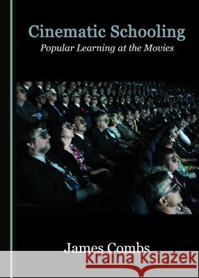 Cinematic Schooling: Popular Learning at the Movies James Combs 9781527507845 Cambridge Scholars Publishing