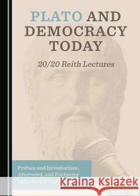 Plato and Democracy Today: 20/20 Reith Lectures Keekok Lee 9781527508057 Cambridge Scholars Publishing