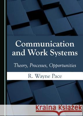 Communication and Work Systems: Theory, Processes, Opportunities Wayne Pace 9781527508095