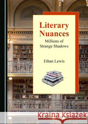 Literary Nuances: Millions of Strange Shadows Ethan Lewis 9781527508262 Cambridge Scholars Publishing