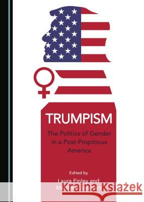 Trumpism: The Politics of Gender in a Post-Propitious America Laura Finley Matthew Johnson 9781527508316 Cambridge Scholars Publishing
