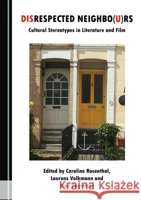 Disrespected Neighbo(u)Rs: Cultural Stereotypes in Literature and Film Zagratzki, Uwe 9781527508682