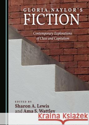 Gloria Naylorâ (Tm)S Fiction: Contemporary Explorations of Class and Capitalism Lewis, Sharon A. 9781527508859