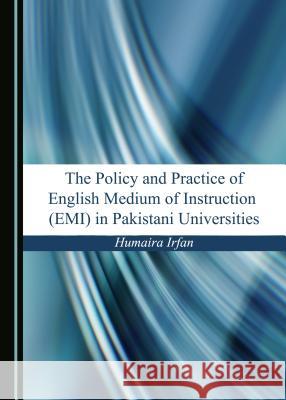 The Policy and Practice of English Medium of Instruction (Emi) in Pakistani Universities Irfan, Humaira 9781527508903