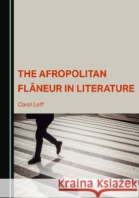 The Afropolitan Flaneur in Literature Carol Leff   9781527510548 Cambridge Scholars Publishing