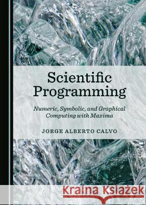 Scientific Programming: Numeric, Symbolic, and Graphical Computing with Maxima  9781527511170 Cambridge Scholars Publishing