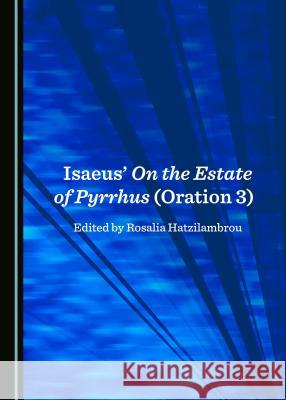 Isaeusâ (Tm) on the Estate of Pyrrhus (Oration 3) Hatzilambrou, Rosalia 9781527515888