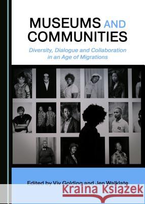 Museums and Communities: Diversity, Dialogue and Collaboration in an Age of Migrations  9781527516083 Cambridge Scholars Publishing