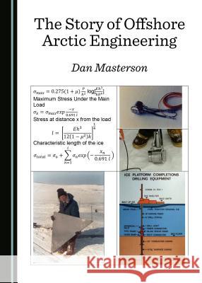 The Story of Offshore Arctic Engineering Dan Masterson 9781527518162