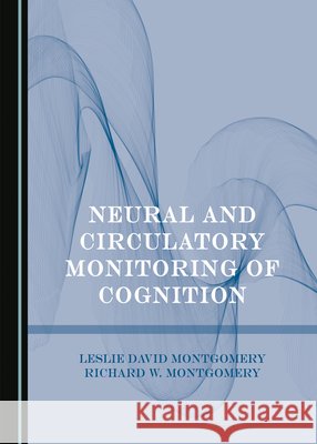 Neural and Circulatory Monitoring of Cognition Leslie David Montgomery, Richard W. Montgomery 9781527518841